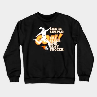 Life Is Simple: Eat, Sleep, and Play Soccer! Crewneck Sweatshirt